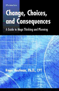 Change, Choices, and Consequences: A Guide to Mega Thinking and Planning - Kaufman, Roger A