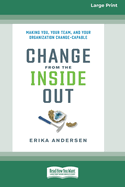 Change from the Inside Out: Making You, Your Team, and Your Organization Change-Capable [Large Print 16 Pt Edition]