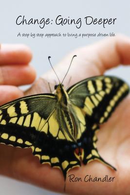 Change: Going Deeper: A step by step approach to living a purpose driven life. - O'Grady, Dorothy (Editor), and Chandler, Ron