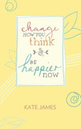 Change How You Think and be Happier Now