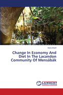 Change In Economy And Diet In The Lacandon Community Of Mensabak