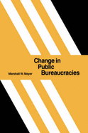 Change in Public Bureaucracies - Meyer, Marshall W
