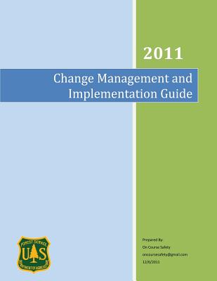 Change Management and Implementation Guide: An Implementation Guide for the US Forest Service - Service, Forest, and Agriculture, U S Department of