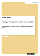 Change Management im Neuroleadership: Ein neurowissenschaftlich basierter Ansatz unternehmerischen Wandels