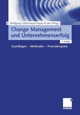 Change Management Und Unternehmenserfolg: Grundlagen -- Methoden -- Praxisbeispiele - Gattermeyer, Wolfgang (Editor), and Al-Ani, Ayad (Editor)