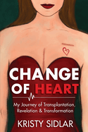 Change of Heart: My Journey of Transplantation, Revelation & Transformation