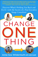 Change One Thing: Discover What's Holding You Back - And Fix It - With the Secrets of a Top Executive Image Consultant