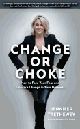 Change or Choke: How to Face Your Fear and Embrace Change in Your Business