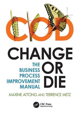 Change or Die: The Business Process Improvement Manual - Attong, Maxine, and Metz, Terrence