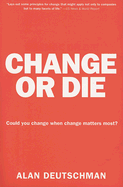 Change or Die: The Three Keys to Change at Work and in Life - Deutschman, Alan