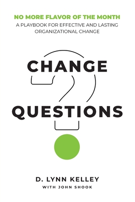 Change Questions: A Playbook for Effective and Lasting Organizational Change - Shook, John Y, and Kelley, D Lynn