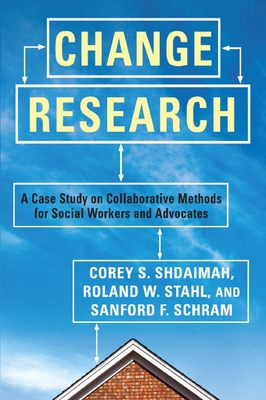 Change Research: A Case Study on Collaborative Methods for Social Workers and Advocates - Shdaimah, Corey S