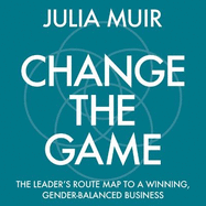 Change the Game: The leader's route map to a winning, gender-balanced business