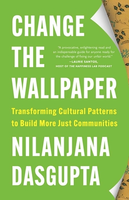 Change the Wallpaper: Transforming Cultural Patterns to Build More Just Communities - Dasgupta, Nilanjana