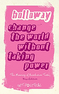 Change the World Without Taking Power: The Meaning of Revolution Today