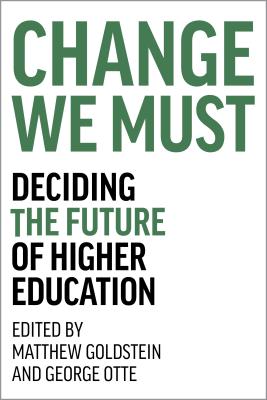 Change We Must: Deciding the Future of Higher Education - Goldstein, Matthew (Editor), and Otte, George (Editor)