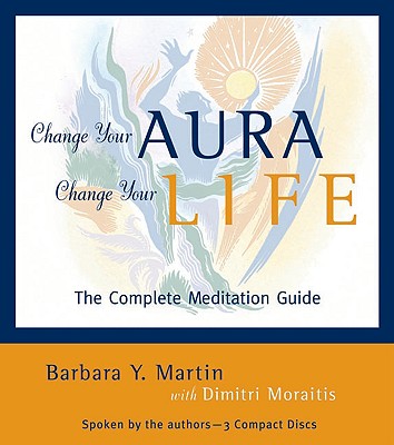 Change Your Aura, Change Your Life (Audio): The Audio Workbook - Martin, Barbara Y, and Moraitis, Dimitri, and Dimitri Moraitis, Barbara Y Martin and