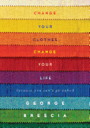 Change Your Clothes, Change Your Life: Because You Can't Go Naked