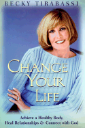 Change Your Life: Achieve a Healthy Body, Heal Relationships & Connect with God