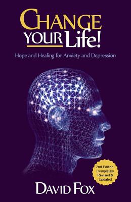 Change your Life!: Hope & Healing for Anxiety and Depression - Fox, David