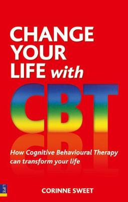 Change Your Life with CBT: How Cognitive Behavioural Therapy Can Transform Your Life - Sweet, Corinne