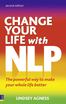 Change Your Life with NLP: The Powerful Way to Make Your Whole Life Better - Agness, Lindsey