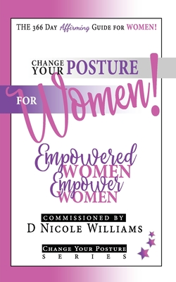 Change Your Posture for WOMEN!: Empowered Women Empower Women - Williams, D Nicole (Compiled by), and Roberts, Regina N (Editor)