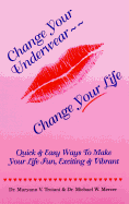 Change Your Underwear--Change Your Life: Quick & Easy Ways to Make Your Life Fun, Exciting & Vibrant - Troiani, Maryann V, and Mercer, Michael W