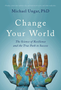 Change Your World: The Science of Resilience and the True Path to Success