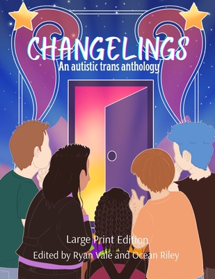 Changelings: An Autistic Trans Anthology - Vale, Ryan (Editor), and Riley, Ocean (Editor), and Vale, A R