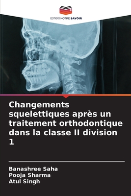 Changements squelettiques aprs un traitement orthodontique dans la classe II division 1 - Saha, Banashree, and Sharma, Pooja, and Singh, Atul