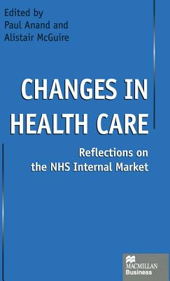 Changes in Health Care: Reflections on the NHS Internal Market - Anand, Paul (Editor), and McGuire, Alastair (Editor)