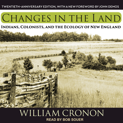 Changes in the Land: Indians, Colonists, and the Ecology of New England - Cronon, William, and Souer, Bob, Mr. (Narrator)