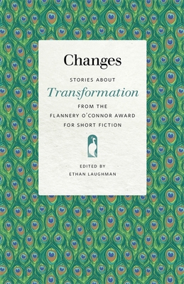 Changes: Stories about Transformation from the Flannery O'Connor Award for Short Fiction - Laughman, Ethan (Editor), and Brady, Catherine (Contributions by), and Deaver, Philip F (Contributions by)