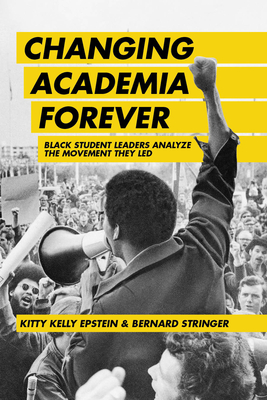 Changing Academia Forever: Black Student Leaders Analyze the Movement They Led - Epstein, Kitty Kelly, and Stringer, Bernard