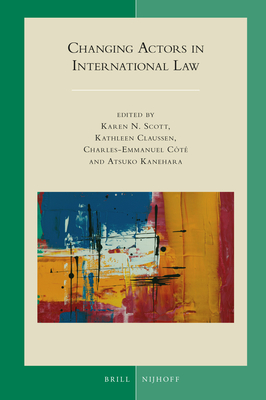 Changing Actors in International Law - Scott, Karen N (Editor), and Claussen, Kathleen (Editor), and Ct, Charles-Emmanuel (Editor)