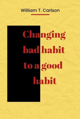 Changing bad habit to a good habit - Carlson, William