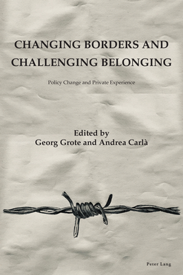 Changing Borders and Challenging Belonging: Policy Change and Private Experience - Grote, Georg, and Carl, Andrea