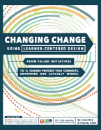 Changing Change Using Learner-Centered Design: From Failed Initiatives to a Change Process that Connects, Empowers and Actually Works