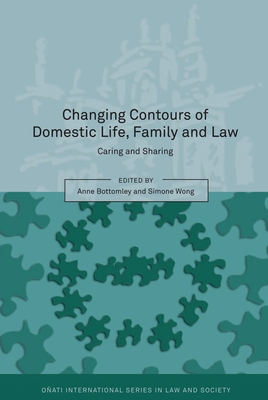 Changing Contours of Domestic Life, Family and Law: Caring and Sharing - Bottomley, Anne (Editor), and Hunter, Rosemary (Editor), and Wong, Simone (Editor)