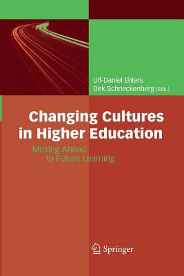 Changing Cultures in Higher Education: Moving Ahead to Future Learning - Ehlers, Ulf-Daniel (Editor), and Schneckenberg, Dirk (Editor)