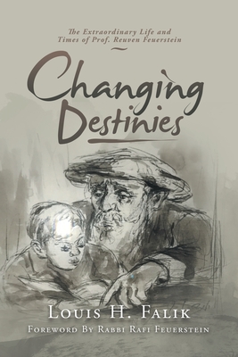 Changing Destinies: The Extraordinary Life and Time of Prof. Reuven Feuerstein - Falik, Louis H, and Feuerstein, Rabbi Rafi (Foreword by)
