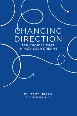 Changing Direction: Ten Choices that Impact Your Dreams - Klein, Dustin S, and Miller, Mary