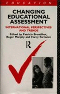 Changing Educational Assessment: International Perspectives and Trends - Broadfoot, Patricia