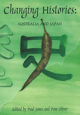 Changing Histories: Australia and Japan - Jones, Paul, Dr. (Editor), and Oliver, Pam (Editor)