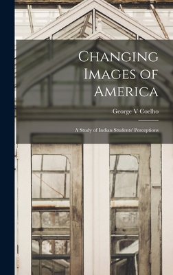 Changing Images of America: a Study of Indian Students' Perceptions - Coelho, George V