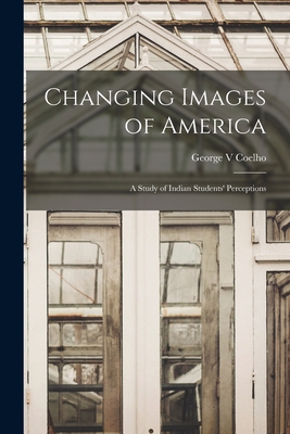 Changing Images of America: a Study of Indian Students' Perceptions - Coelho, George V