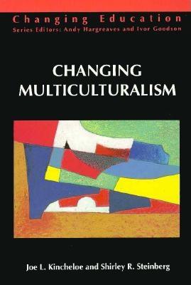 Changing Multiculturalism - Kincheloe, Joe L, Professor, and Steinberg, Shirley R