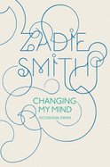 Changing My Mind: Occasional Essays - Smith, Zadie