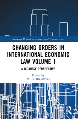 Changing Orders in International Economic Law - Yokomizo, Dai (Editor), and Tojo, Yoshizumi (Editor), and Naiki, Yoshiko (Editor)